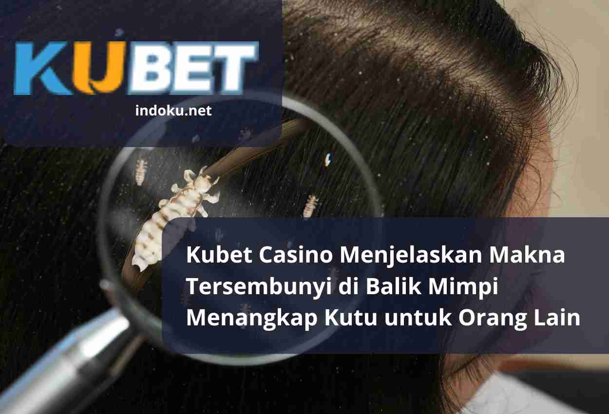 Kubet Casino Menjelaskan Makna Tersembunyi di Balik Mimpi Menangkap Kutu untuk Orang Lain