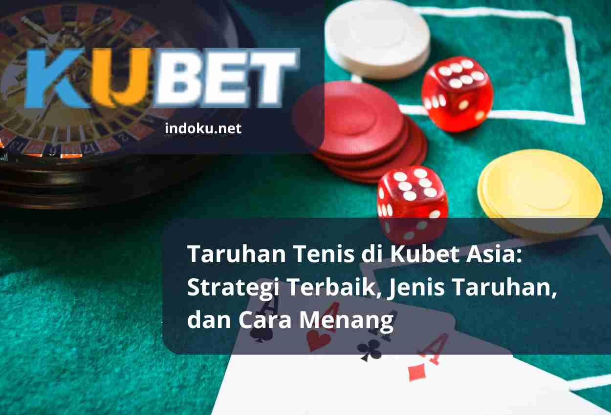 Taruhan Tenis di Kubet Asia: Strategi Terbaik, Jenis Taruhan, dan Cara Menang