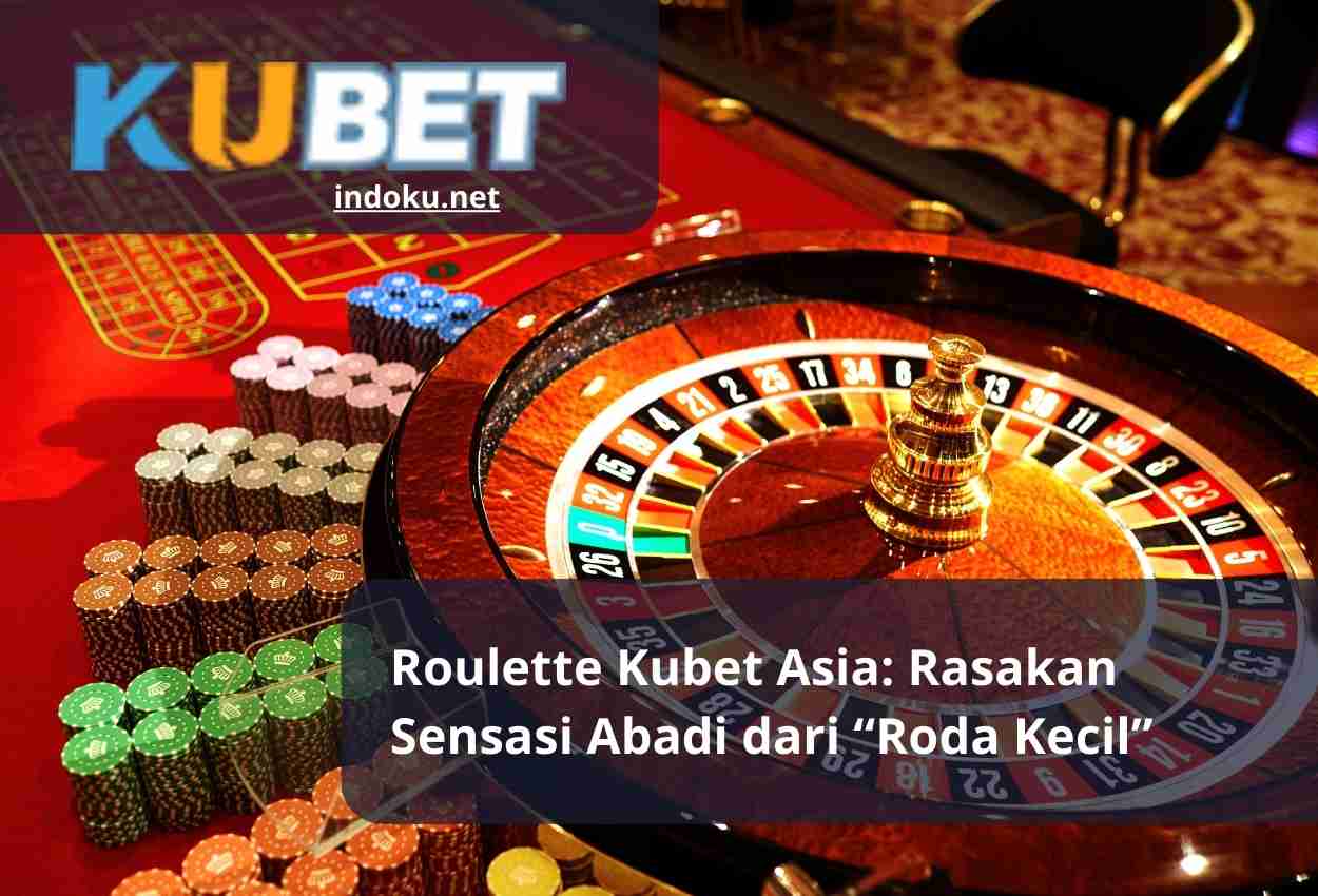 Roulette Kubet Asia Rasakan Sensasi Abadi dari “Roda Kecil”