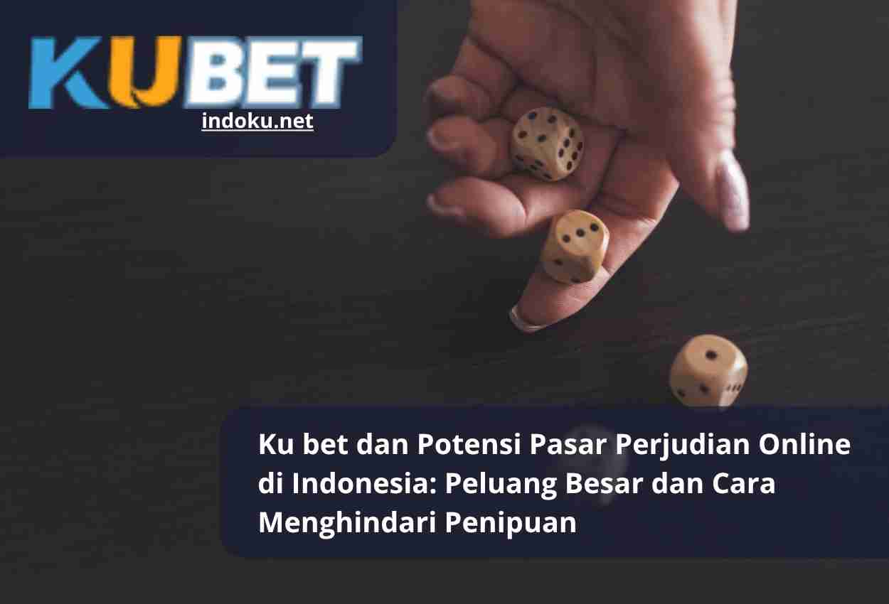 Ku bet dan Potensi Pasar Perjudian Online di Indonesia Peluang Besar dan Cara Menghindari Penipuan